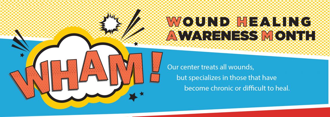 Banner graphic in comic book style for Wound Healing Awareness Month. Has "Our center treats all wounds, but specializes in those that have become chronic or difficult to heal"